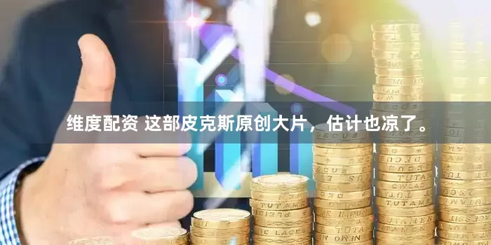 维度配资 这部皮克斯原创大片，估计也凉了。