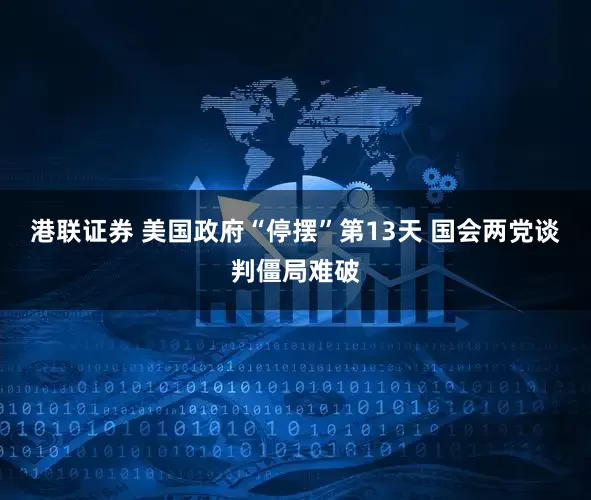 港联证券 美国政府“停摆”第13天 国会两党谈判僵局难破
